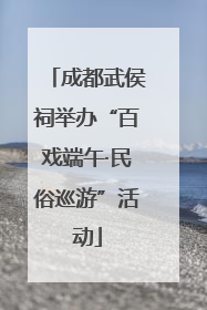成都武侯祠举办“百戏端午·民俗巡游”活动